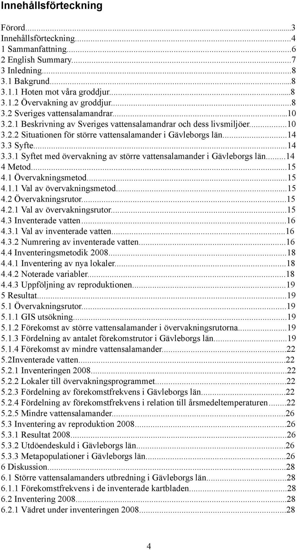 ..14 4 Metod...15 4.1 Övervakningsmetod...15 4.1.1 Val av övervakningsmetod...15 4.2 Övervakningsrutor...15 4.2.1 Val av övervakningsrutor...15 4.3 Inventerade vatten...16 4.3.1 Val av inventerade vatten.