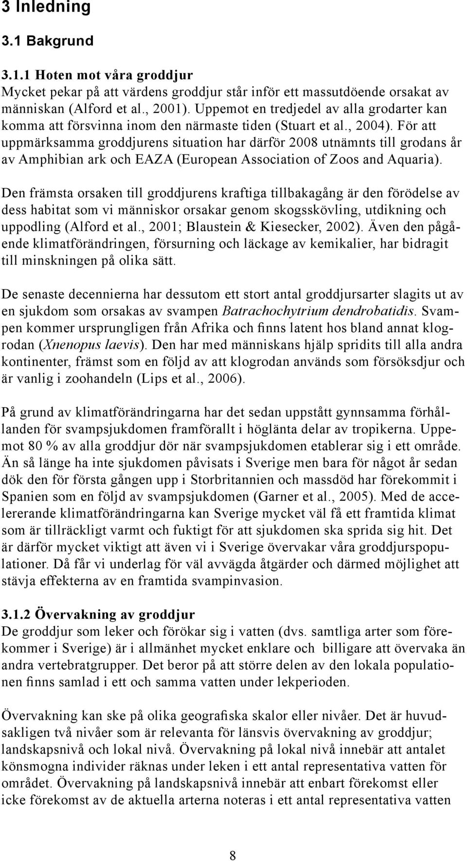 För att uppmärksamma groddjurens situation har därför 2008 utnämnts till grodans år av Amphibian ark och EAZA (European Association of Zoos and Aquaria).