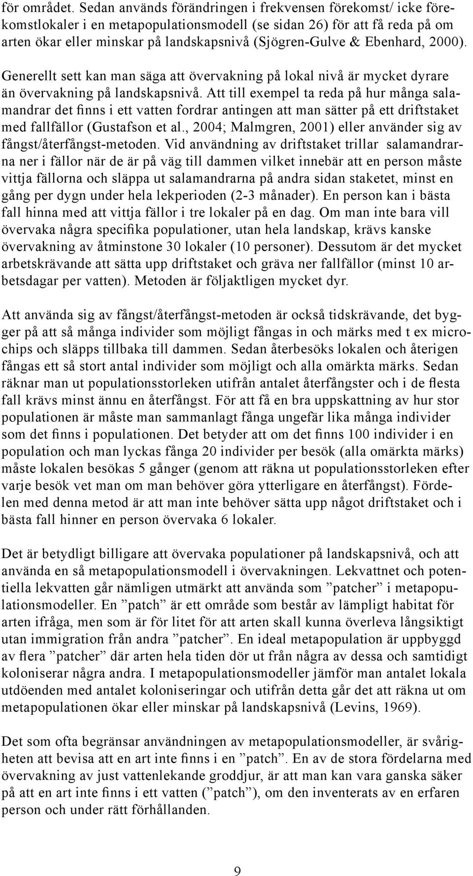 Ebenhard, 2000). Generellt sett kan man säga att övervakning på lokal nivå är mycket dyrare än övervakning på landskapsnivå.