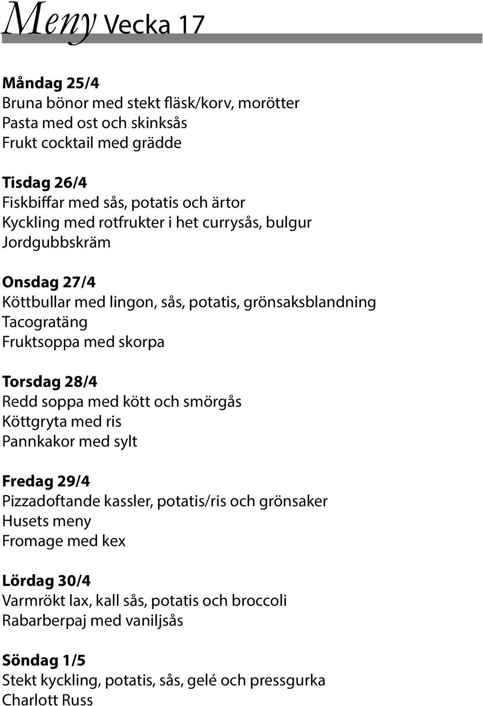 skorpa Torsdag 28/4 Redd soppa med kött och smörgås Köttgryta med ris Pannkakor med sylt Fredag 29/4 Pizzadoftande kassler, potatis/ris och grönsaker Husets meny