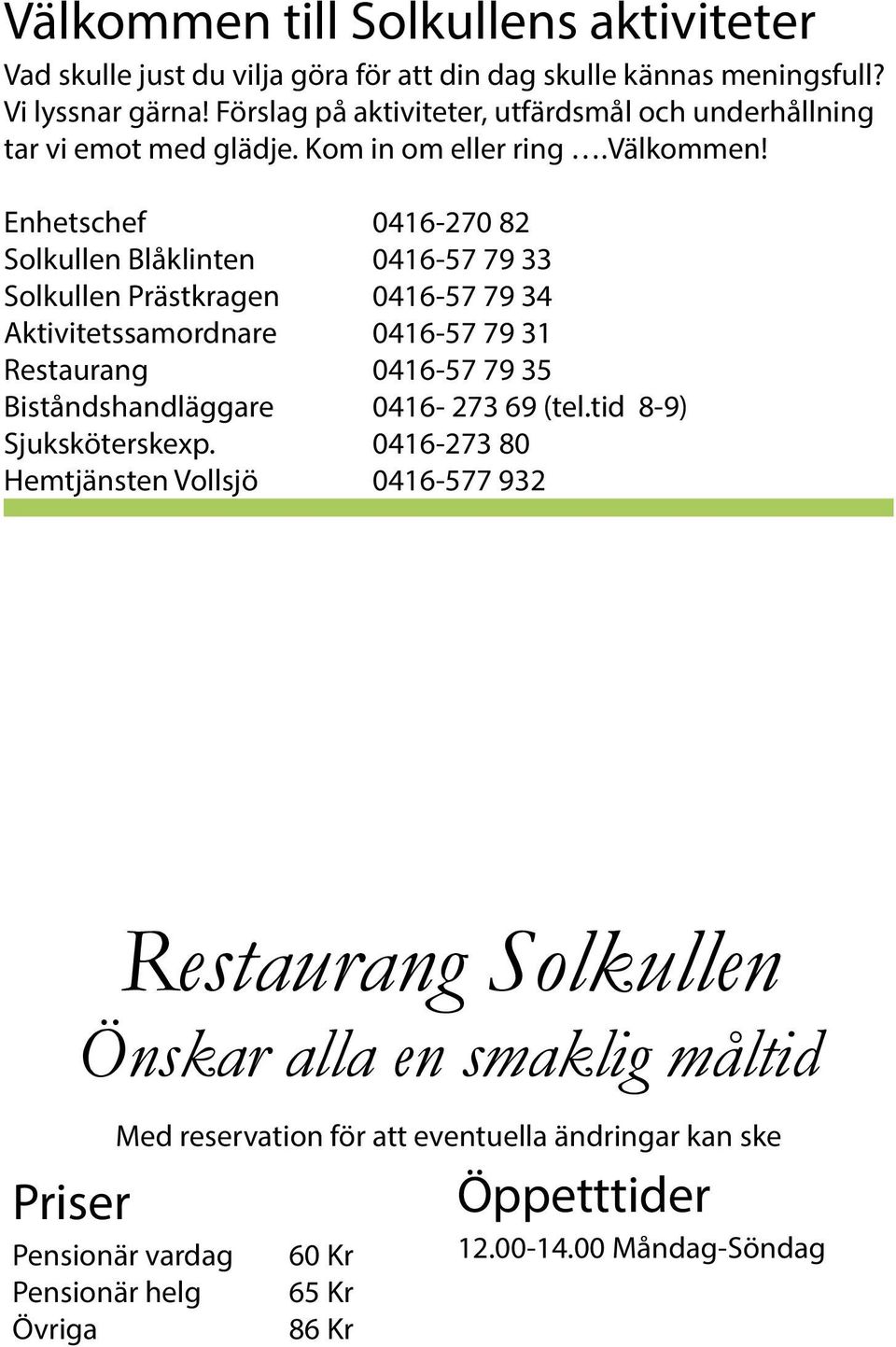 Enhetschef 0416-270 82 Solkullen Blåklinten 0416-57 79 33 Solkullen Prästkragen 0416-57 79 34 Aktivitetssamordnare 0416-57 79 31 Restaurang 0416-57 79 35 Biståndshandläggare