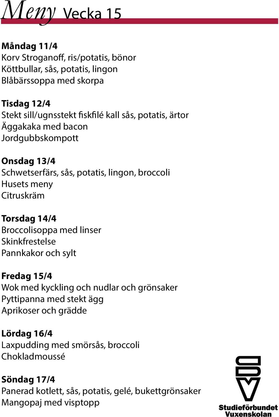 Torsdag 14/4 Broccolisoppa med linser Skinkfrestelse Pannkakor och sylt Fredag 15/4 Wok med kyckling och nudlar och grönsaker Pyttipanna med stekt ägg