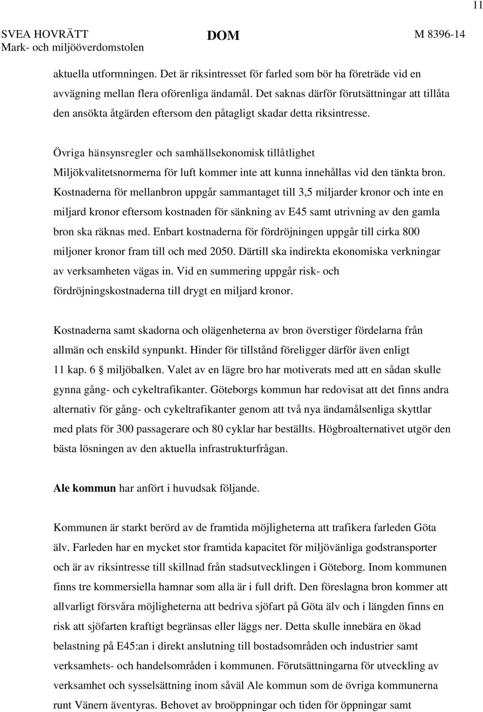 Övriga hänsynsregler och samhällsekonomisk tillåtlighet Miljökvalitetsnormerna för luft kommer inte att kunna innehållas vid den tänkta bron.