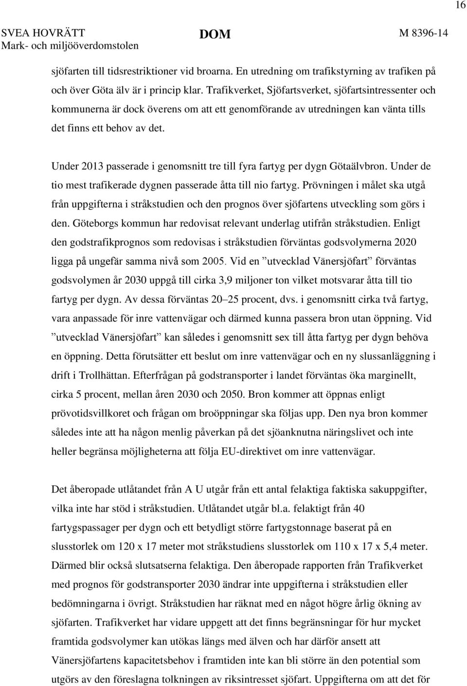 Under 2013 passerade i genomsnitt tre till fyra fartyg per dygn Götaälvbron. Under de tio mest trafikerade dygnen passerade åtta till nio fartyg.