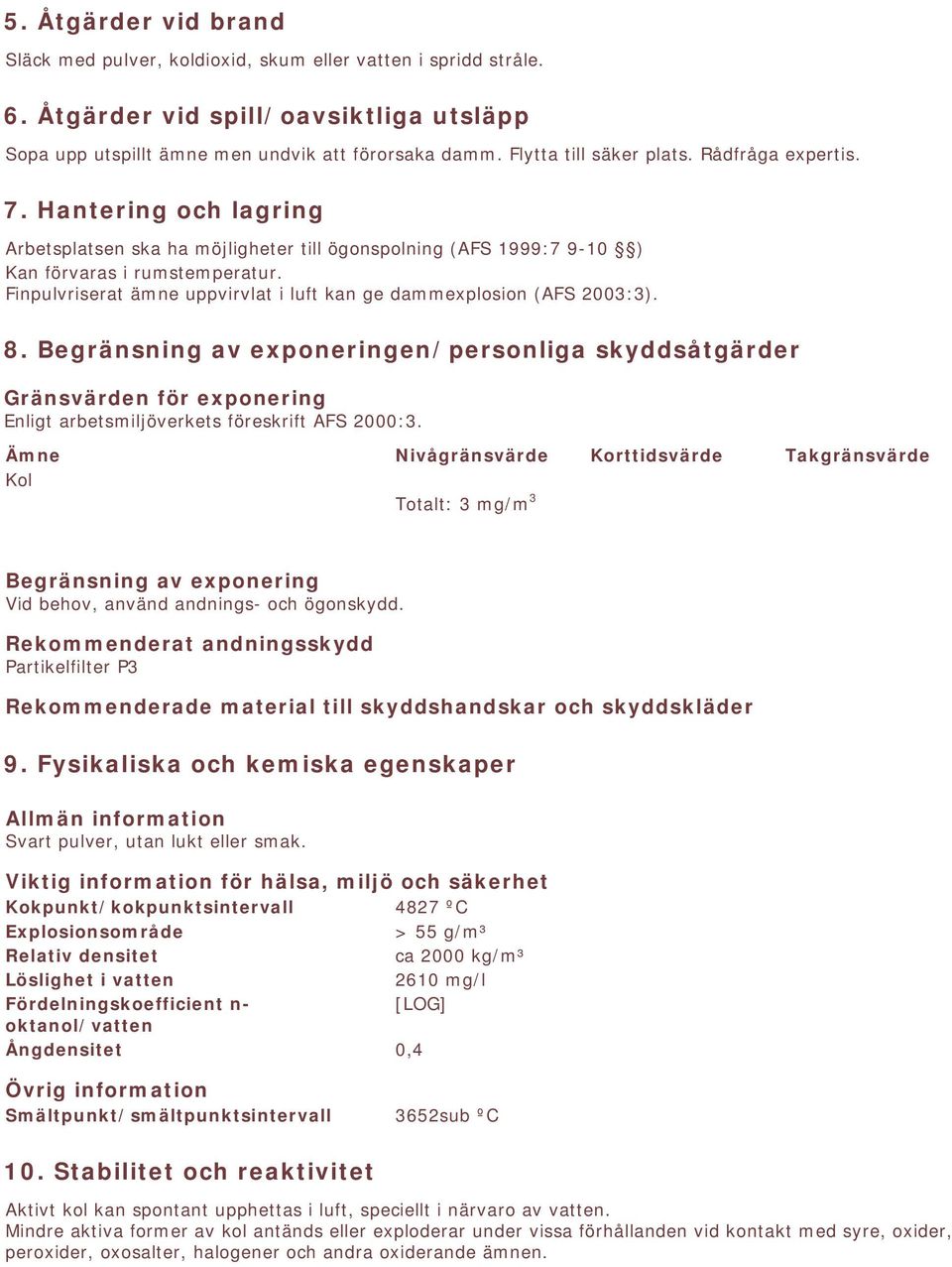 Finpulvriserat ämne uppvirvlat i luft kan ge dammexplosion (AFS 2003:3). 8.