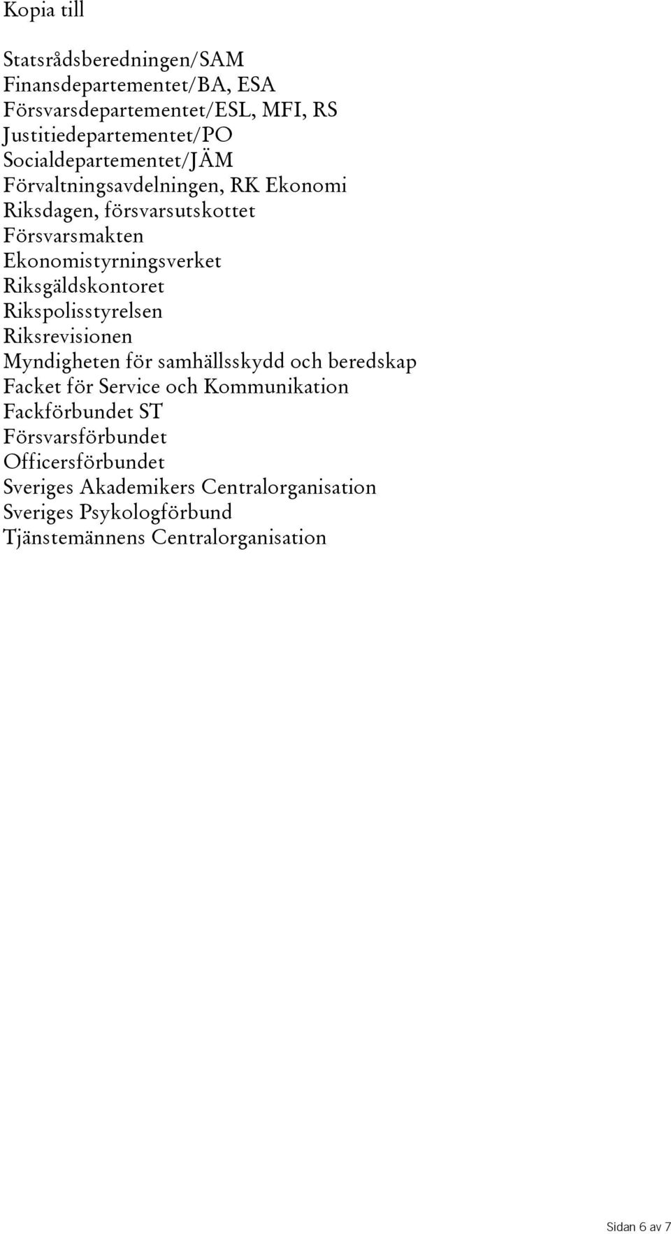 Riksgäldskontoret Rikspolisstyrelsen Riksrevisionen Myndigheten för samhällsskydd och beredskap Facket för Service och Kommunikation