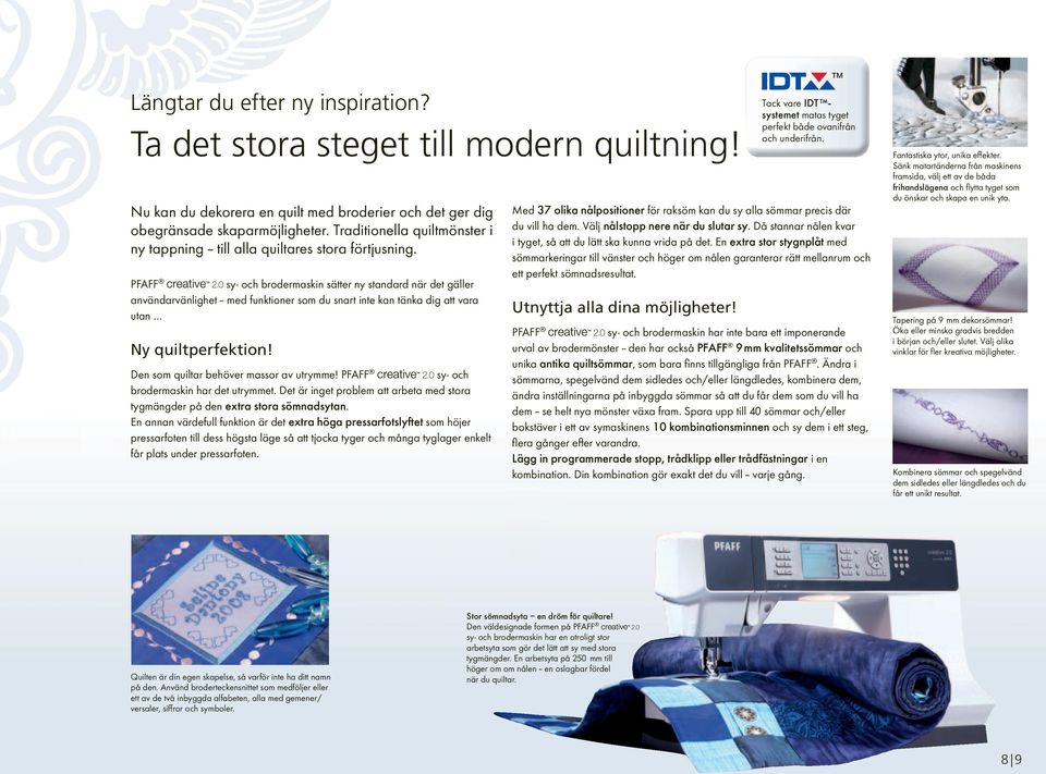 sy- och brodermaskin sätter ny standard när det gäller användarvänlighet med funktioner som du snart inte kan tänka dig att vara utan Ny quiltperfektion! Den som quiltar behöver massor av utrymme!