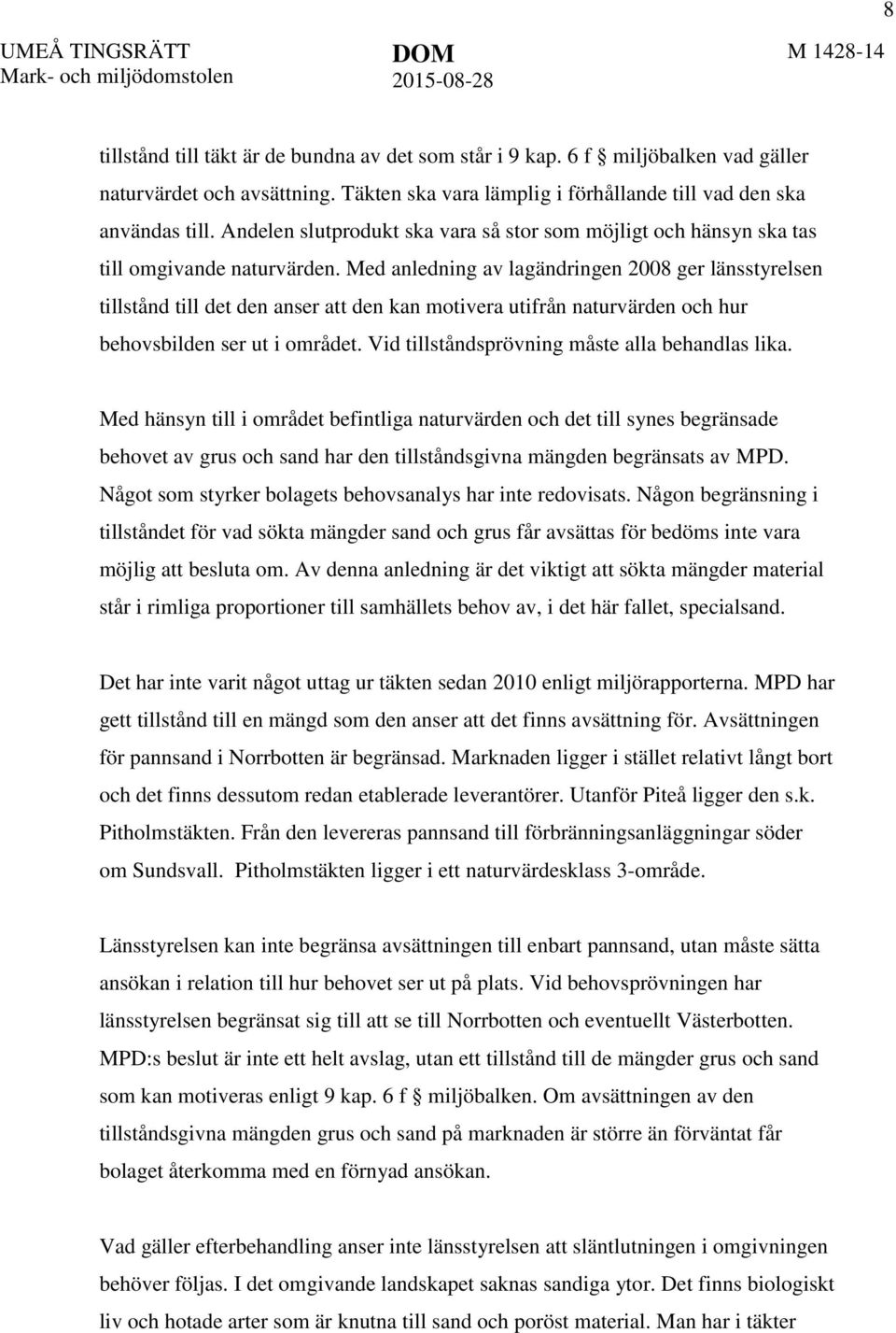 Med anledning av lagändringen 2008 ger länsstyrelsen tillstånd till det den anser att den kan motivera utifrån naturvärden och hur behovsbilden ser ut i området.