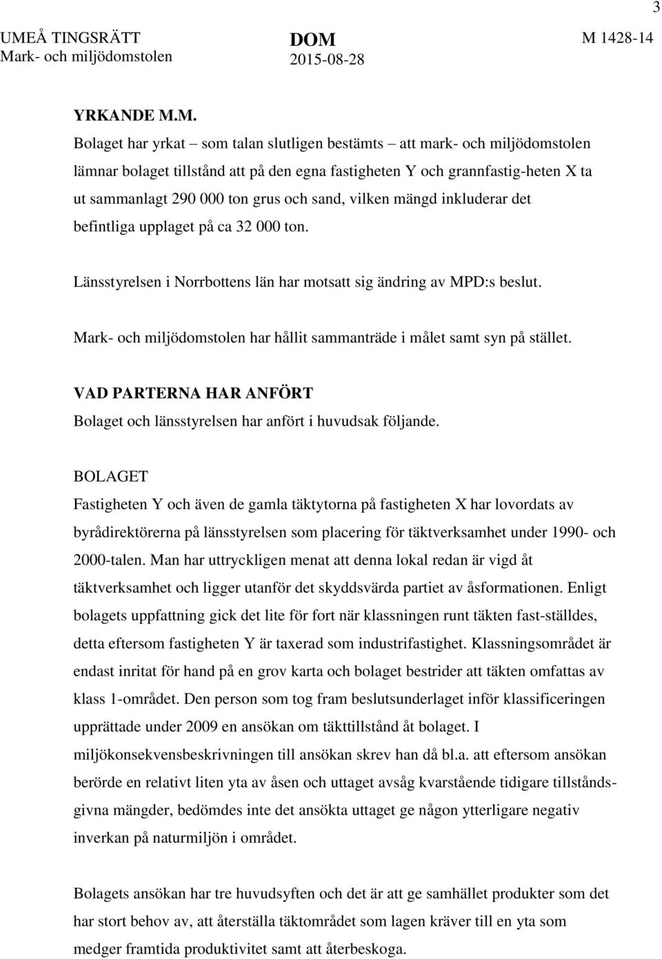 sand, vilken mängd inkluderar det befintliga upplaget på ca 32 000 ton. Länsstyrelsen i Norrbottens län har motsatt sig ändring av MPD:s beslut. har hållit sammanträde i målet samt syn på stället.