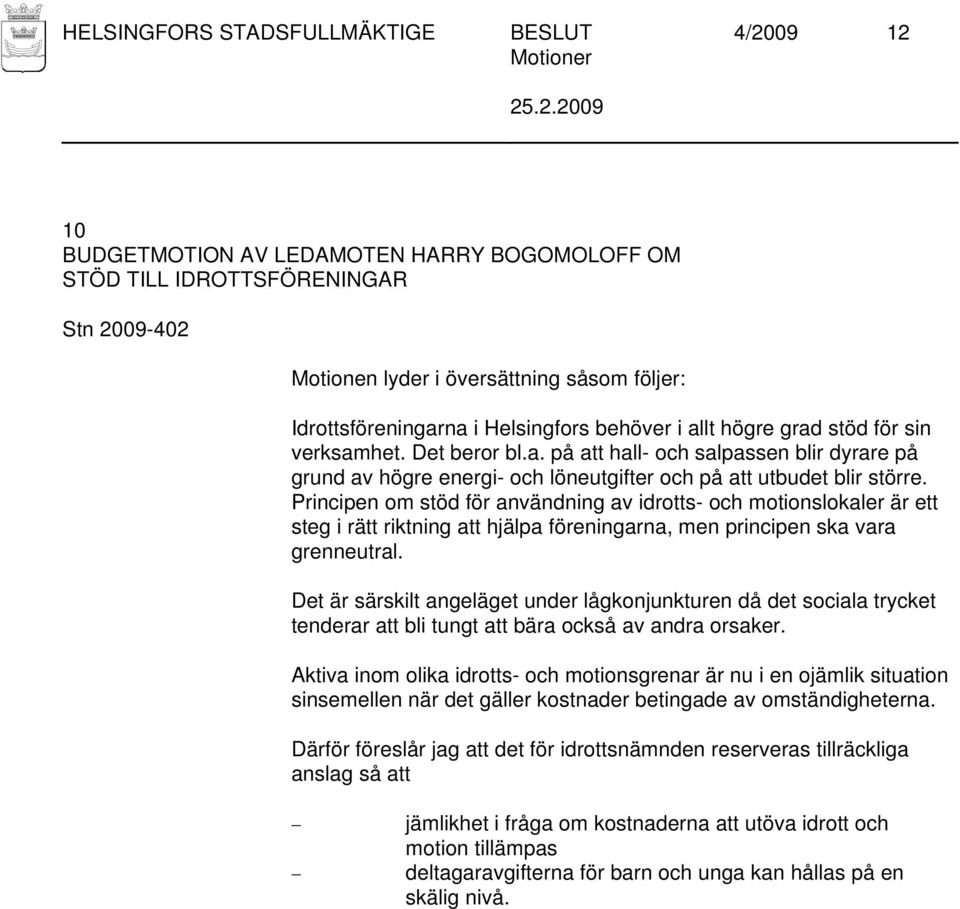 Principen om stöd för användning av idrotts- och motionslokaler är ett steg i rätt riktning att hjälpa föreningarna, men principen ska vara grenneutral.