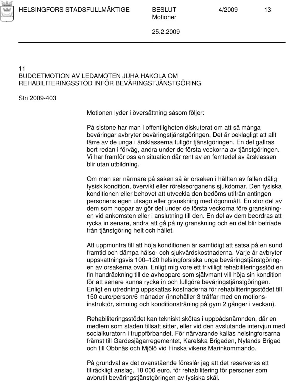 En del gallras bort redan i förväg, andra under de första veckorna av tjänstgöringen. Vi har framför oss en situation där rent av en femtedel av årsklassen blir utan utbildning.