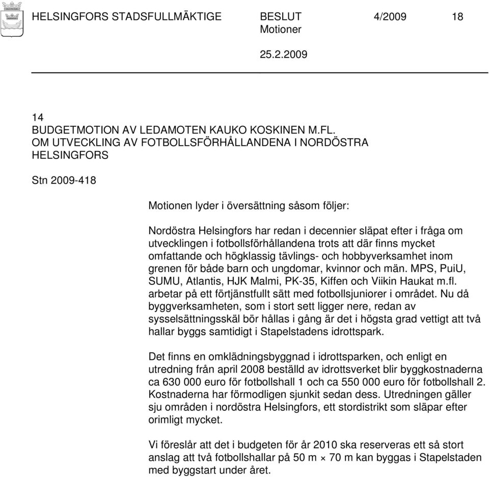 finns mycket omfattande och högklassig tävlings- och hobbyverksamhet inom grenen för både barn och ungdomar, kvinnor och män. MPS, PuiU, SUMU, Atlantis, HJK Malmi, PK-35, Kiffen och Viikin Haukat m.