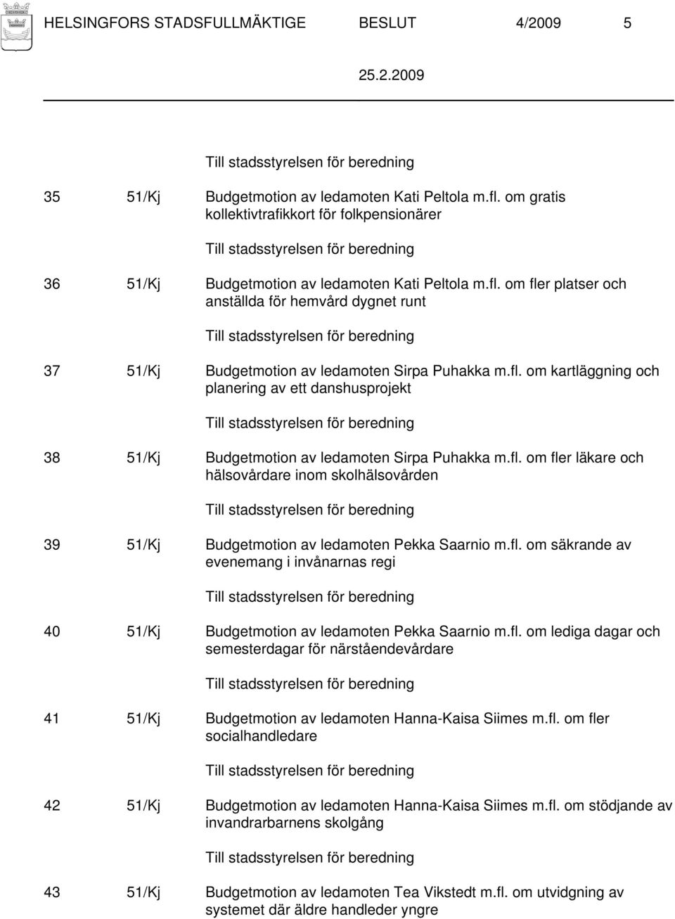 fl. om fler läkare och hälsovårdare inom skolhälsovården 39 51/Kj Budgetmotion av ledamoten Pekka Saarnio m.fl. om säkrande av evenemang i invånarnas regi 40 51/Kj Budgetmotion av ledamoten Pekka Saarnio m.