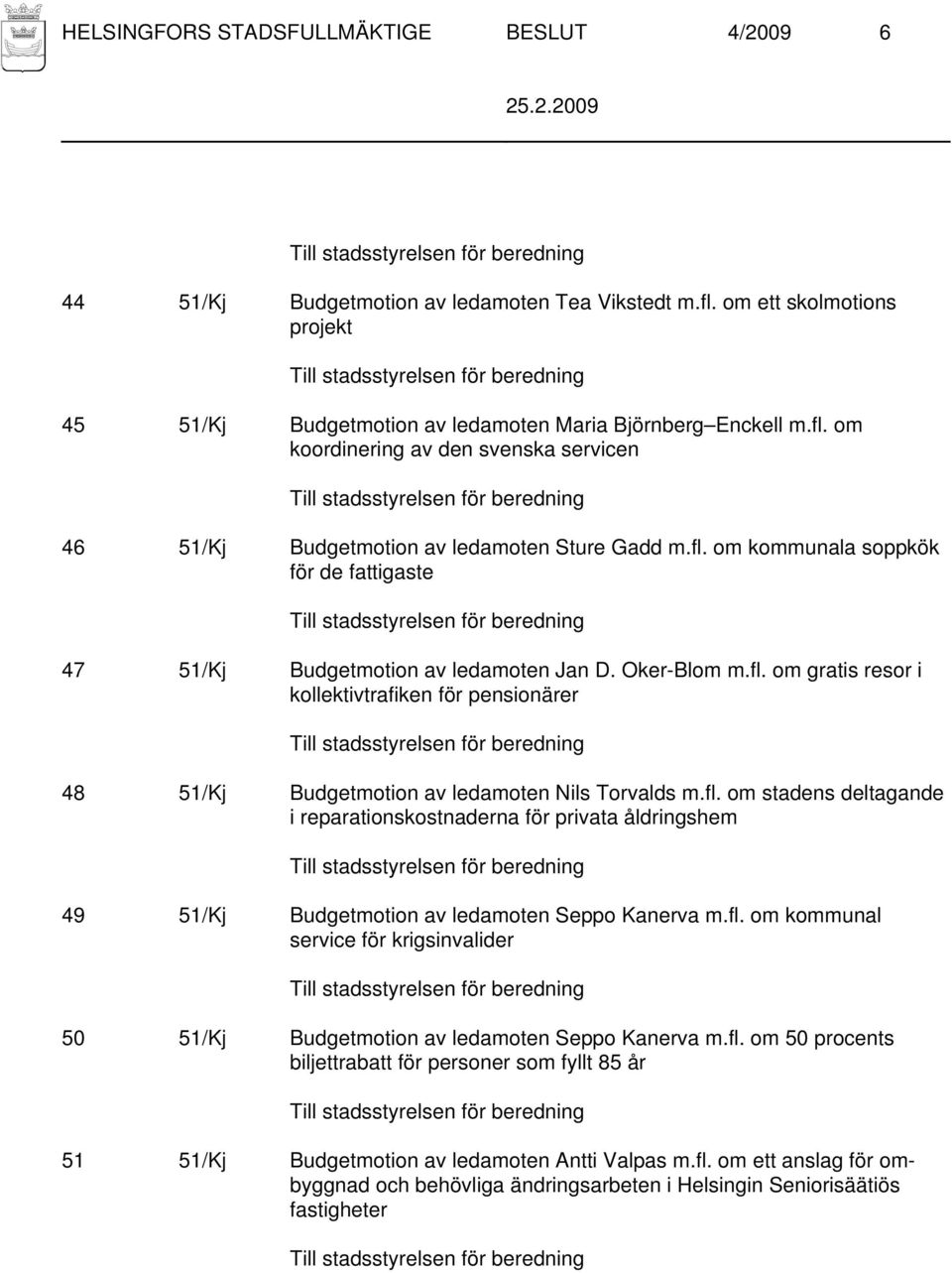 fl. om stadens deltagande i reparationskostnaderna för privata åldringshem 49 51/Kj Budgetmotion av ledamoten Seppo Kanerva m.fl. om kommunal service för krigsinvalider 50 51/Kj Budgetmotion av ledamoten Seppo Kanerva m.