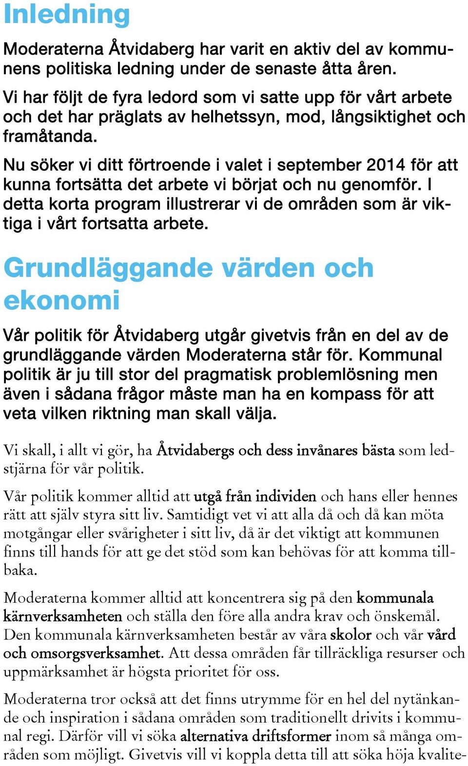 Nu söker vi ditt förtroende i valet i september 2014 för att kunna fortsätta det arbete vi börjat och nu genomför.