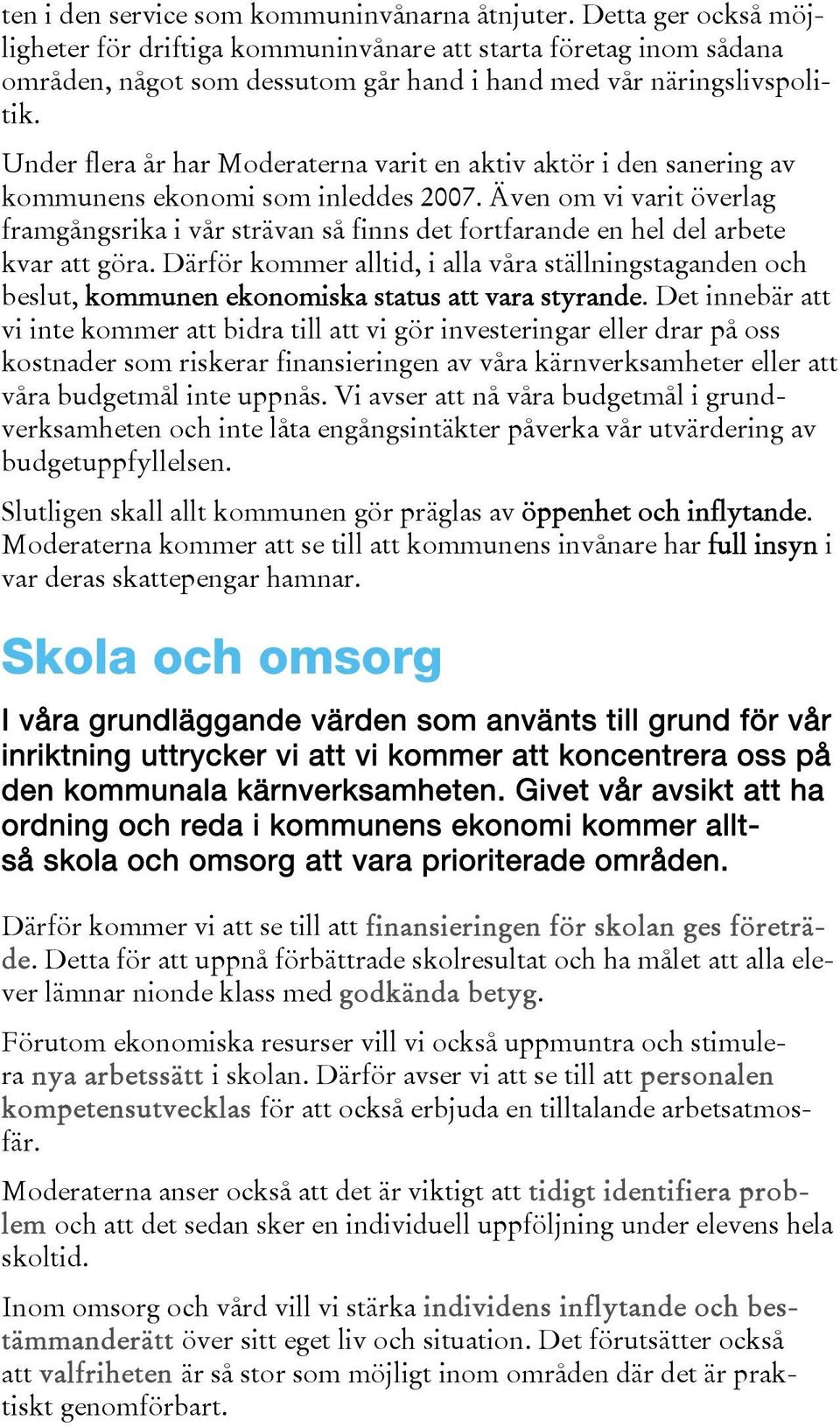 Under flera år har Moderaterna varit en aktiv aktör i den sanering av kommunens ekonomi som inleddes 2007.