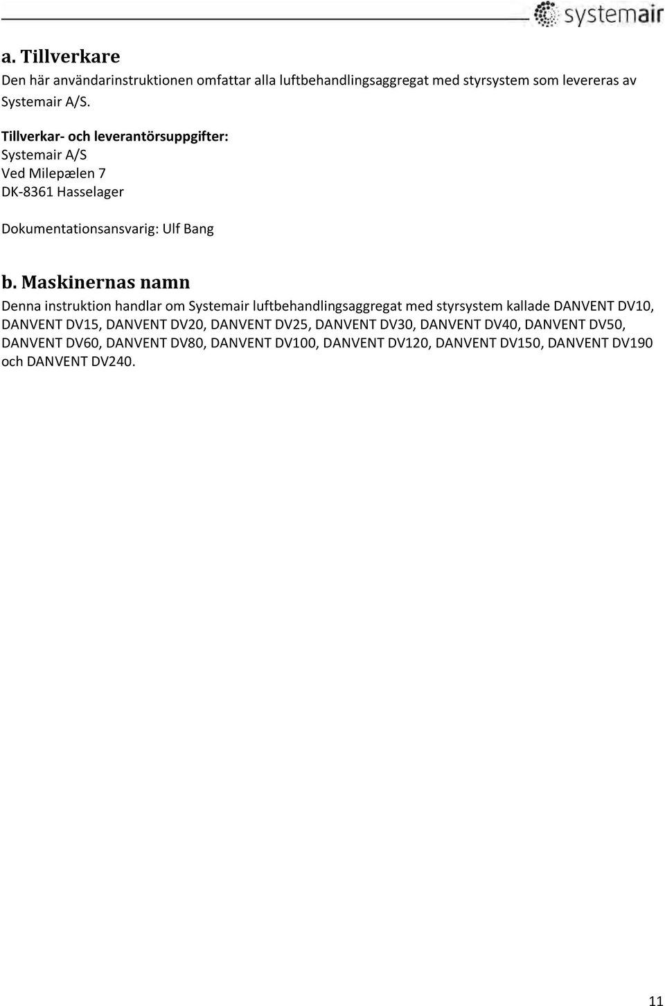 Maskinernas namn Denna instruktion handlar om Systemair luftbehandlingsaggregat med styrsystem kallade DANVENT DV10, DANVENT DV15, DANVENT