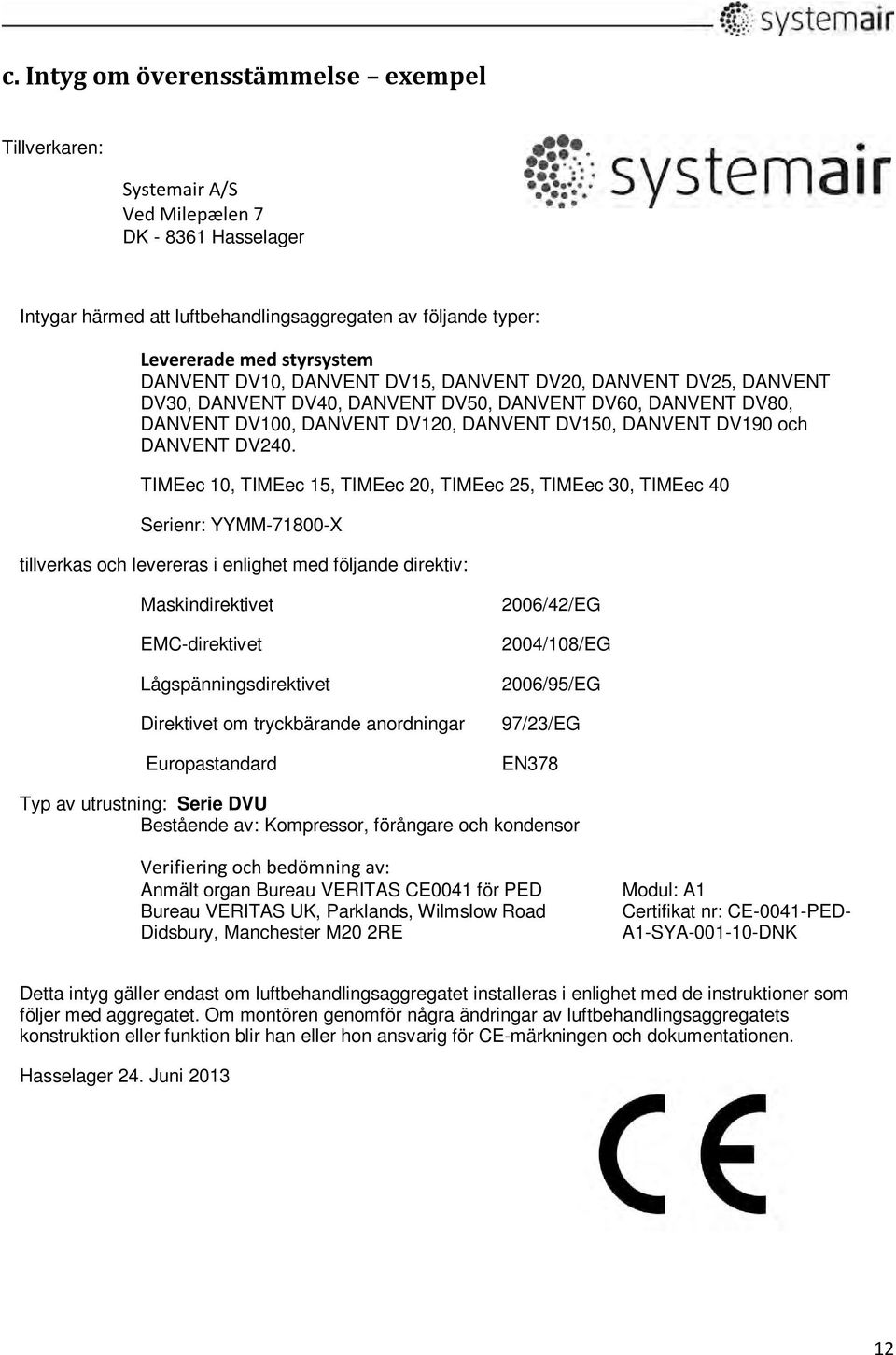 TIMEec 10, TIMEec 15, TIMEec 20, TIMEec 25, TIMEec 30, TIMEec 40 Serienr: YYMM-71800-X tillverkas och levereras i enlighet med följande direktiv: Maskindirektivet EMC-direktivet