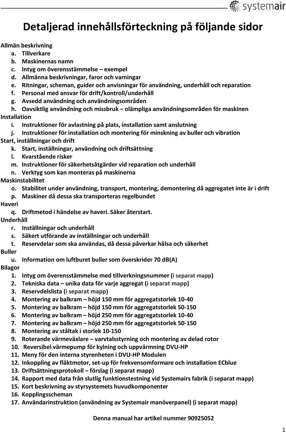 Oavsiktlig användning och missbruk olämpliga användningsområden för maskinen Installation i. Instruktioner för avlastning på plats, installation samt anslutning j.