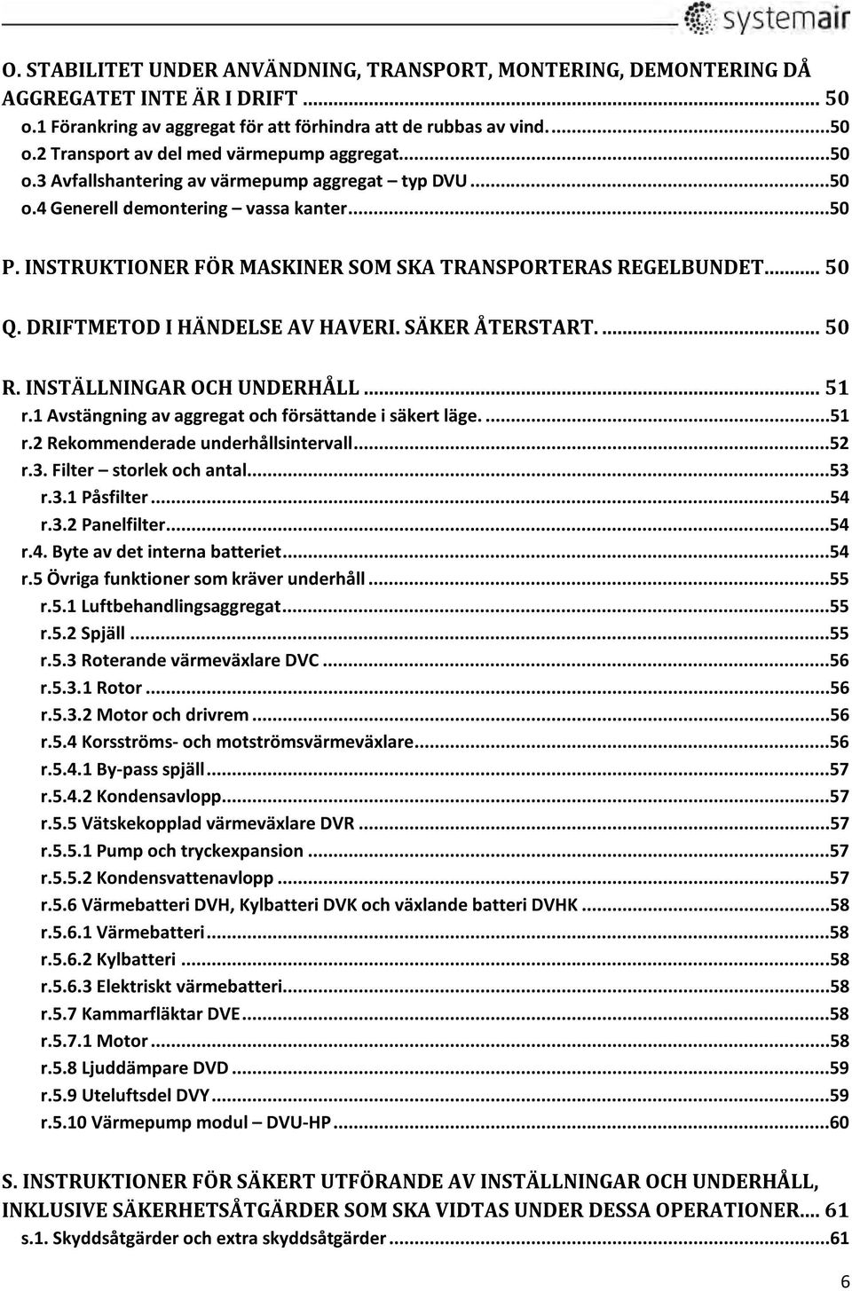 DRIFTMETOD I HÄNDELSE AV HAVERI. SÄKER ÅTERSTART.... 50 R. INSTÄLLNINGAR OCH UNDERHÅLL... 51 r.1 Avstängning av aggregat och försättande i säkert läge....51 r.2 Rekommenderade underhållsintervall.