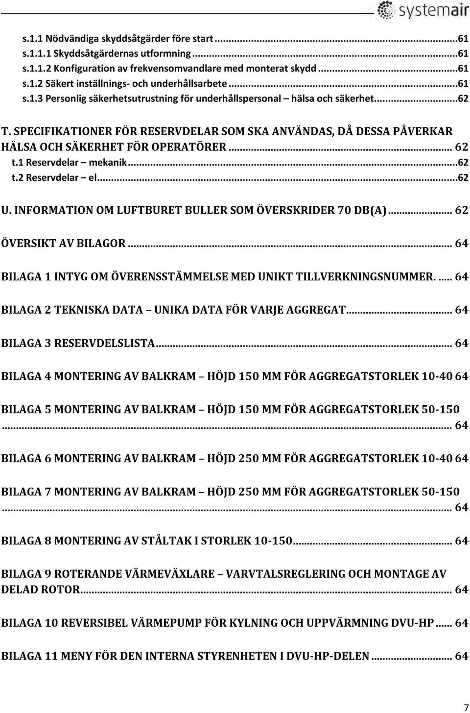 1 Reservdelar mekanik...62 t.2 Reservdelar el...62 U. INFORMATION OM LUFTBURET BULLER SOM ÖVERSKRIDER 70 DB(A)... 62 ÖVERSIKT AV BILAGOR.