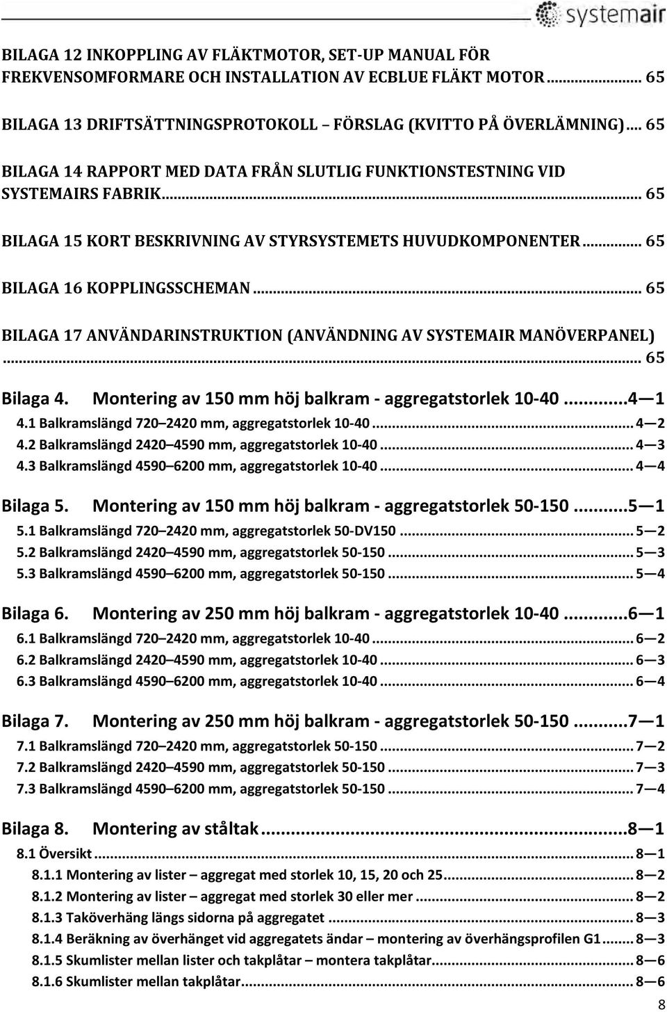 .. 65 BILAGA 17 ANVÄNDARINSTRUKTION (ANVÄNDNING AV SYSTEMAIR MANÖVERPANEL)... 65 Bilaga 4. Montering av 150 mm höj balkram aggregatstorlek 10 40...4 1 4.