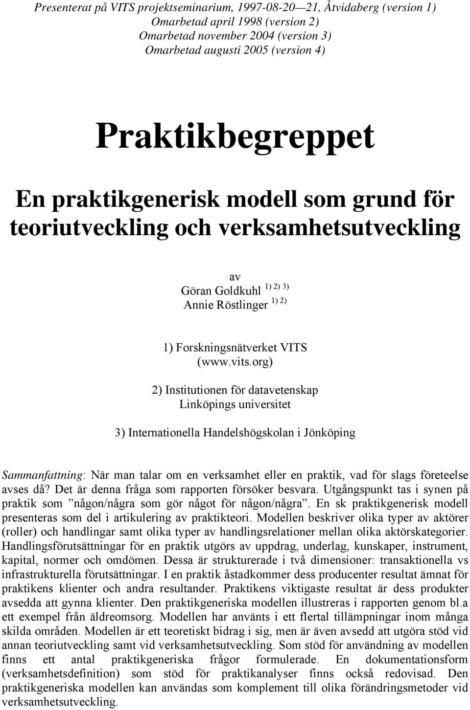 org) 2) Institutionen för datavetenskap Linköpings universitet 3) Internationella Handelshögskolan i Jönköping Sammanfattning: När man talar om en verksamhet eller en praktik, vad för slags
