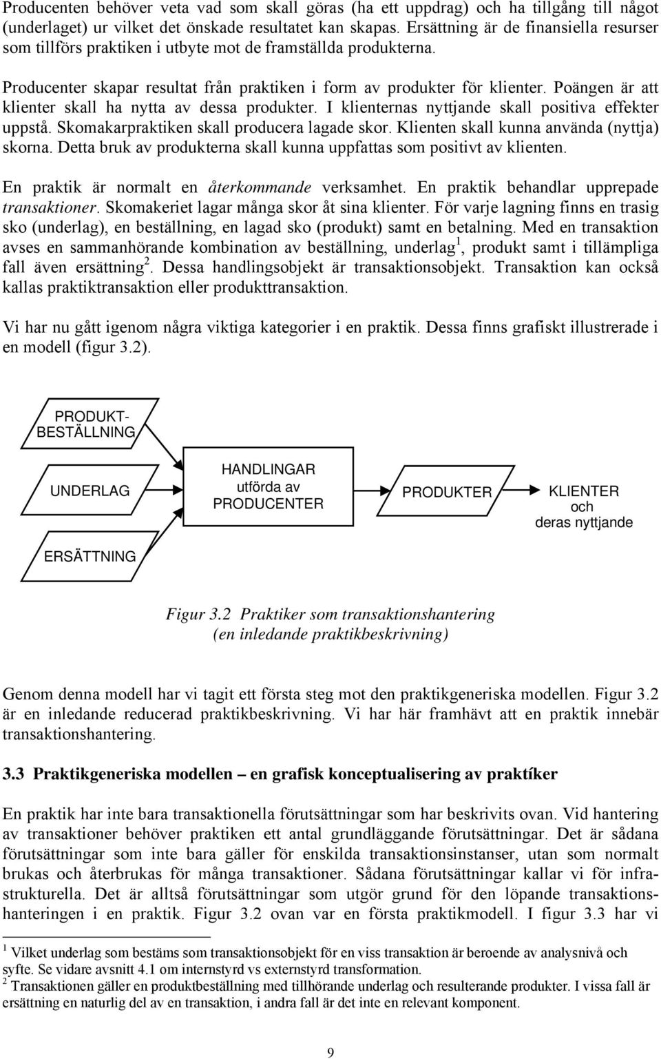 Poängen är att klienter skall ha nytta av dessa produkter. I klienternas nyttjande skall positiva effekter uppstå. Skomakarpraktiken skall producera lagade skor.