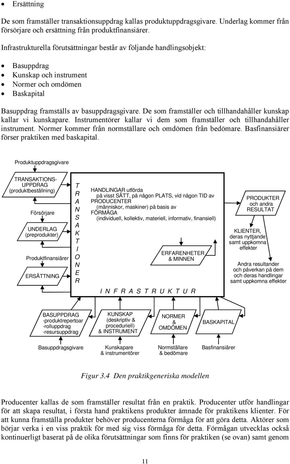De som framställer och tillhandahåller kunskap kallar vi kunskapare. Instrumentörer kallar vi dem som framställer och tillhandahåller instrument.