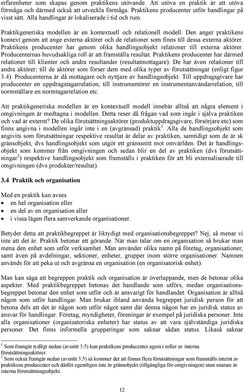 Den anger praktikens kontext genom att ange externa aktörer och de relationer som finns till dessa externa aktörer.