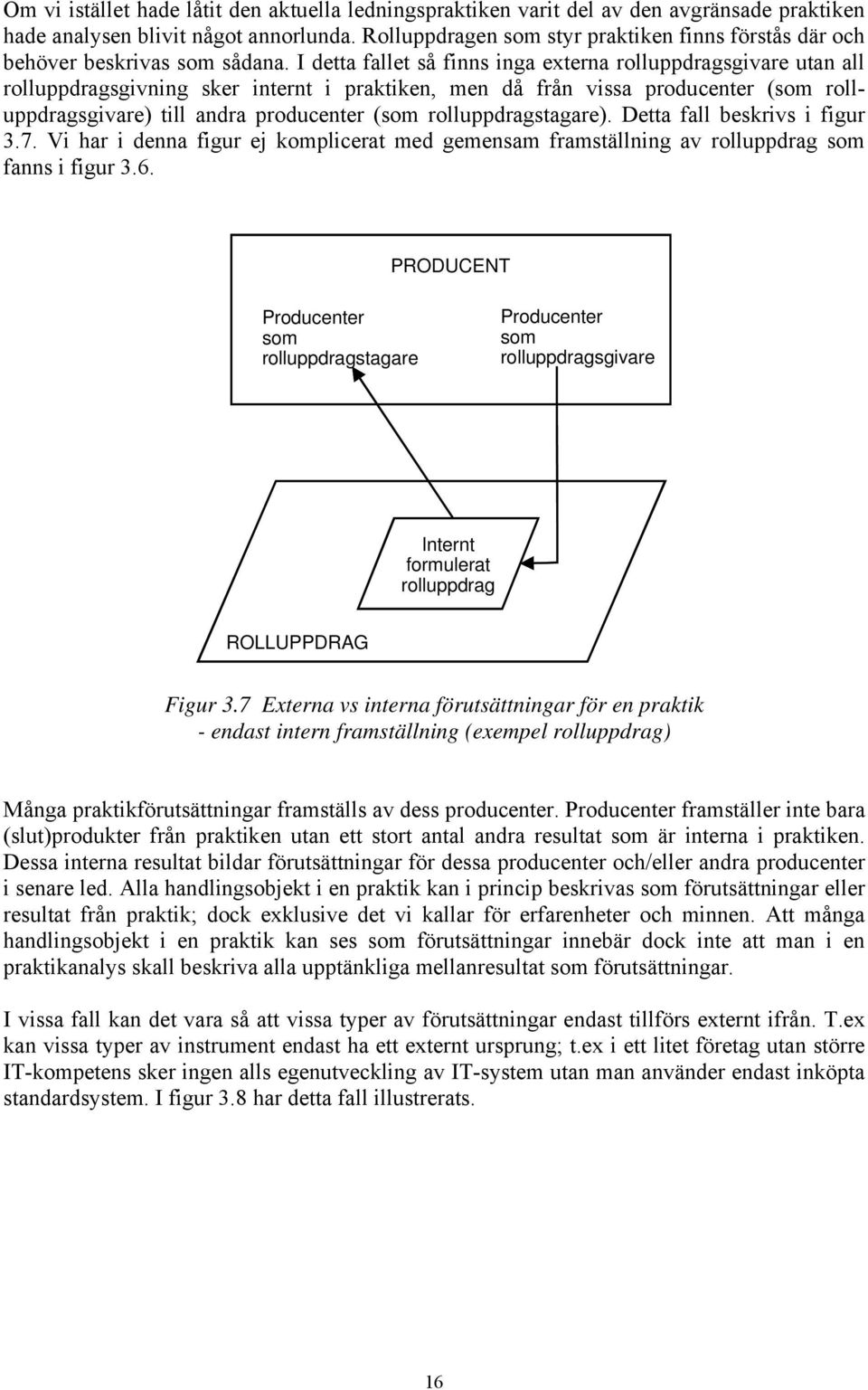 I detta fallet så finns inga externa rolluppdragsgivare utan all rolluppdragsgivning sker internt i praktiken, men då från vissa producenter (som rolluppdragsgivare) till andra producenter (som