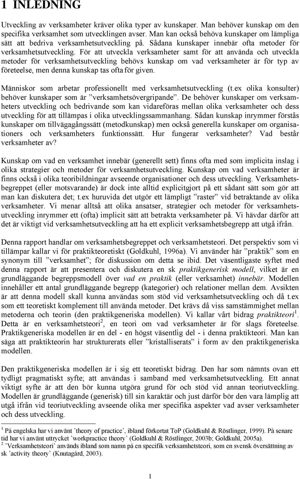 För att utveckla verksamheter samt för att använda och utveckla metoder för verksamhetsutveckling behövs kunskap om vad verksamheter är för typ av företeelse, men denna kunskap tas ofta för given.