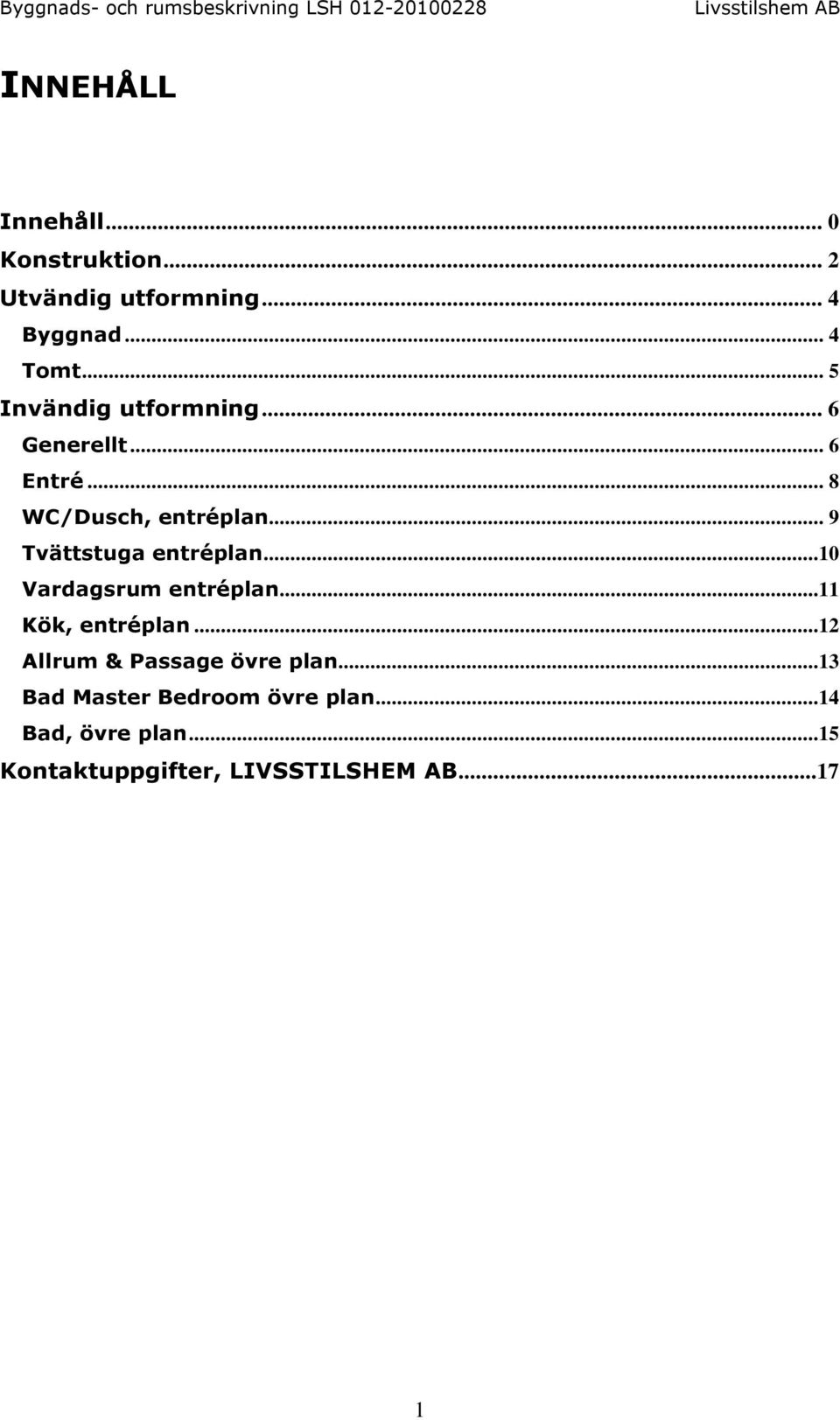 .. 9 Tvättstuga entréplan...10 Vardagsrum entréplan...11 Kök, entréplan.