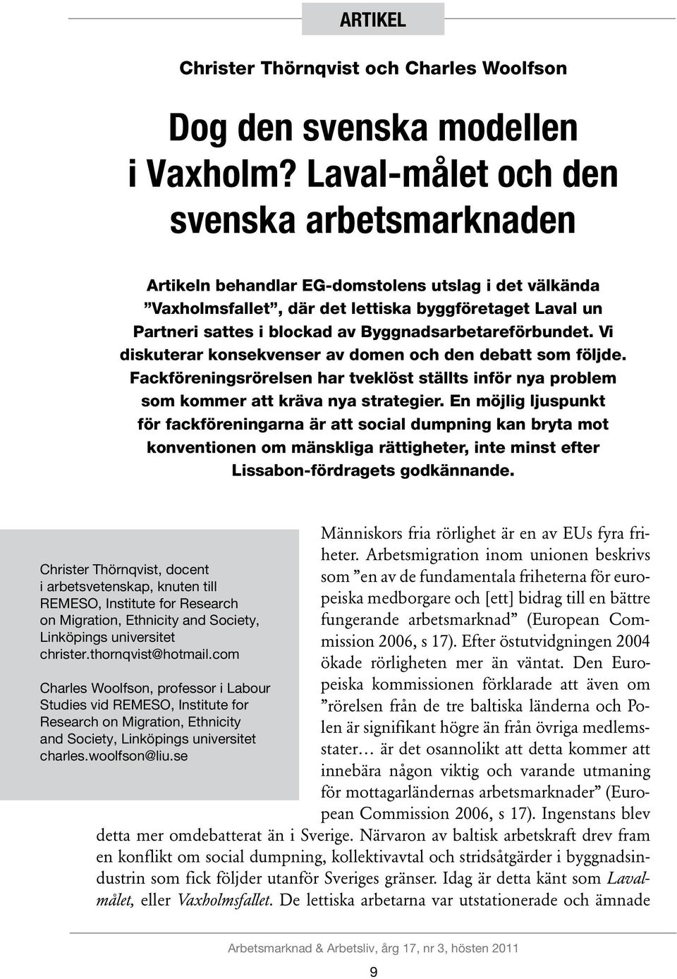 Byggnadsarbetareförbundet. Vi diskuterar konsekvenser av domen och den debatt som följde. Fackföreningsrörelsen har tveklöst ställts inför nya problem som kommer att kräva nya strategier.