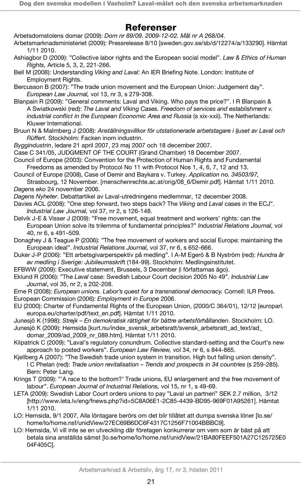 Law & Ethics of Human Rights, Article 5, 3, 2, 221-266. Bell M (2008): Understanding Viking and Laval: An IER Briefing Note. London: Institute of Employment Rights.