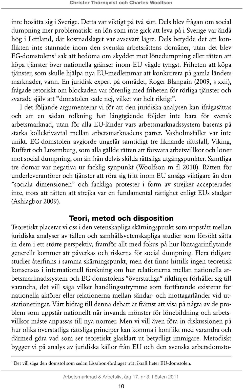 Dels betydde det att konflikten inte stannade inom den svenska arbetsrättens domäner, utan det blev EG-domstolens 1 sak att bedöma om skyddet mot lönedumpning eller rätten att köpa tjänster över