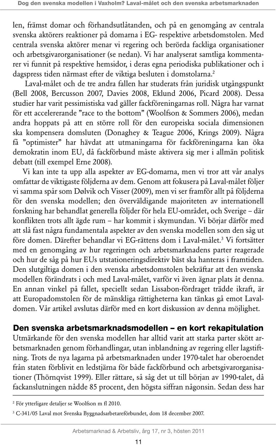 Med centrala svenska aktörer menar vi regering och berörda fackliga organisationer och arbetsgivarorganisationer (se nedan).
