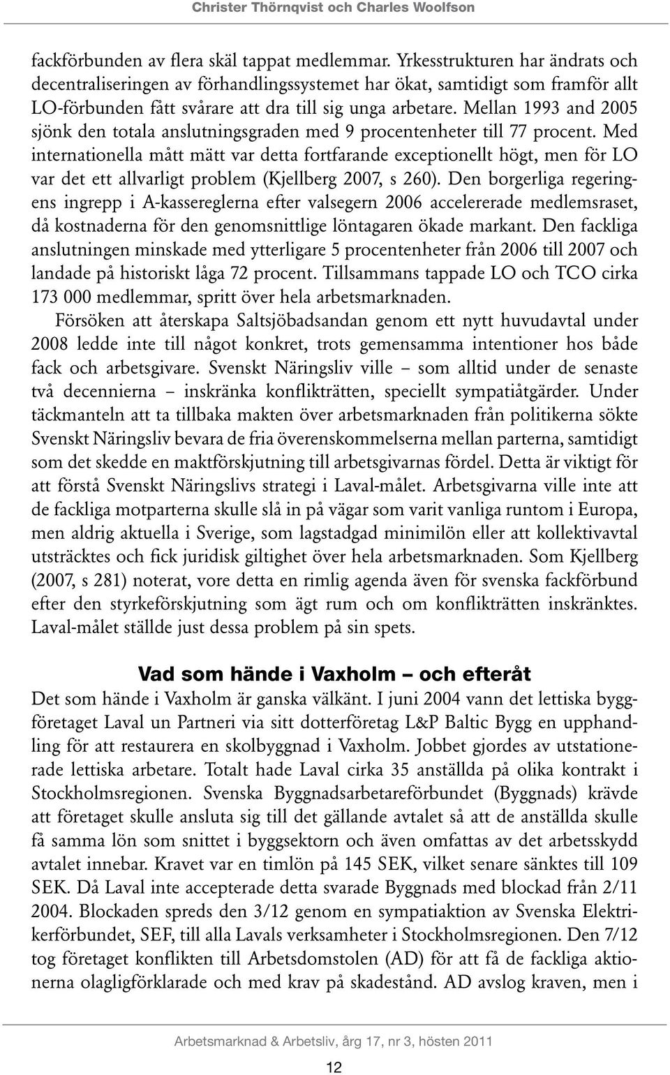 Mellan 1993 and 2005 sjönk den totala anslutningsgraden med 9 procentenheter till 77 procent.