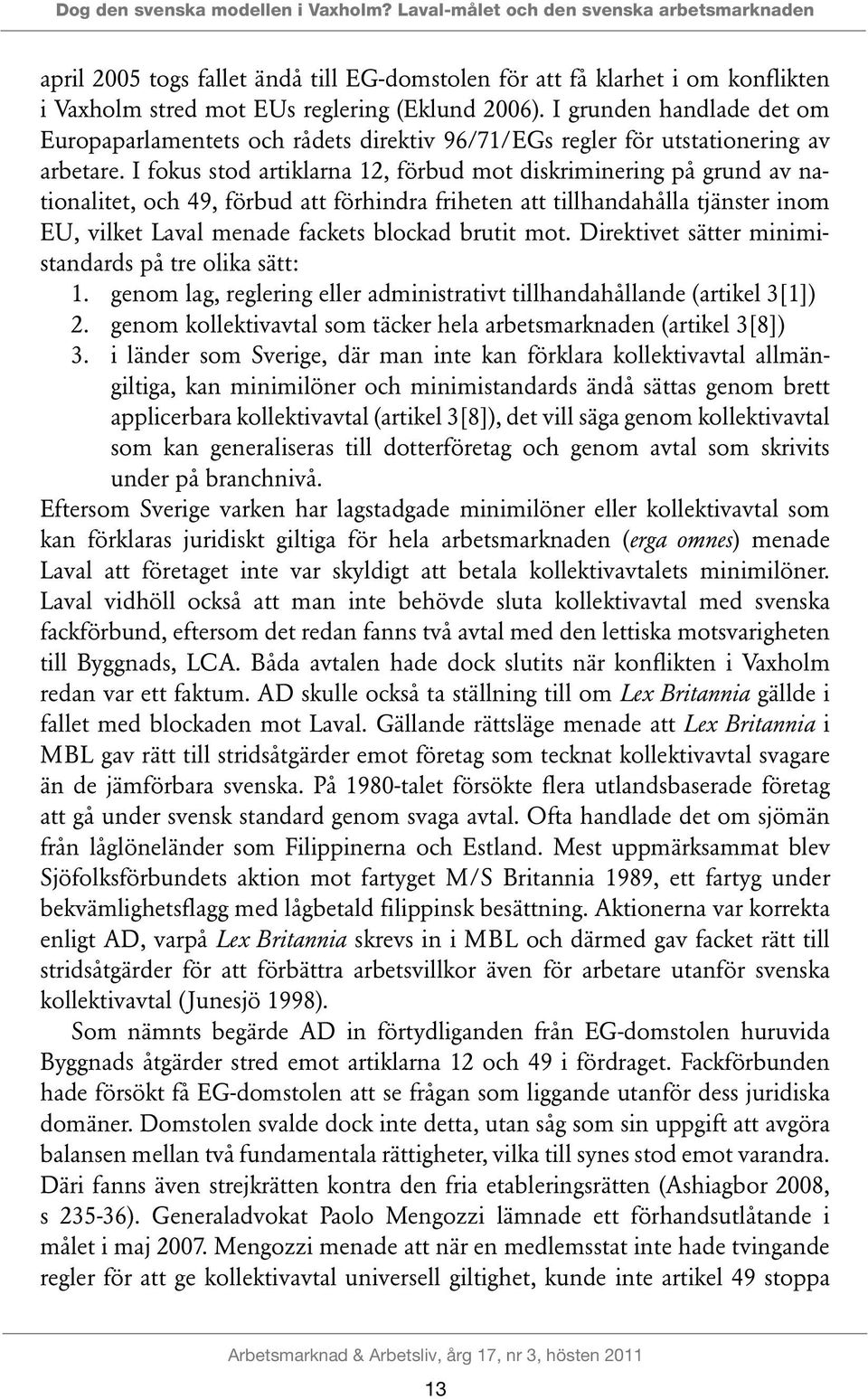 I grunden handlade det om Europaparlamentets och rådets direktiv 96/71/EGs regler för utstationering av arbetare.