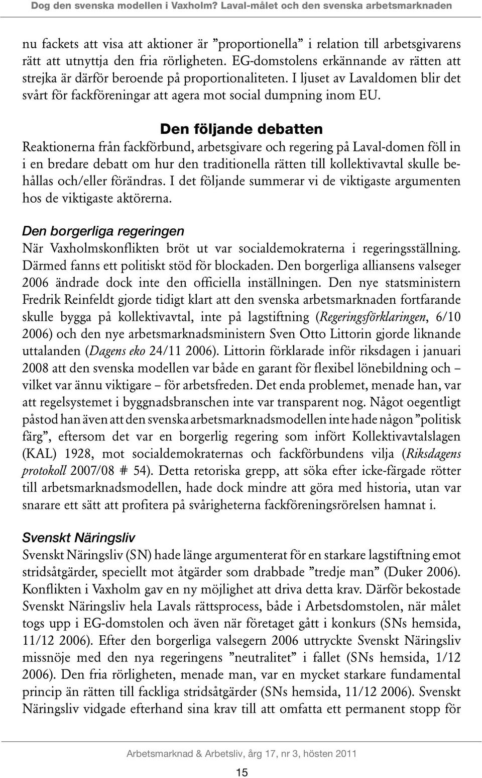 EG-domstolens erkännande av rätten att strejka är därför beroende på proportionaliteten. I ljuset av Lavaldomen blir det svårt för fackföreningar att agera mot social dumpning inom EU.