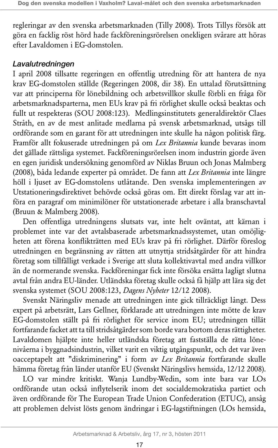 Lavalutredningen I april 2008 tillsatte regeringen en offentlig utredning för att hantera de nya krav EG-domstolen ställde (Regeringen 2008, dir 38).