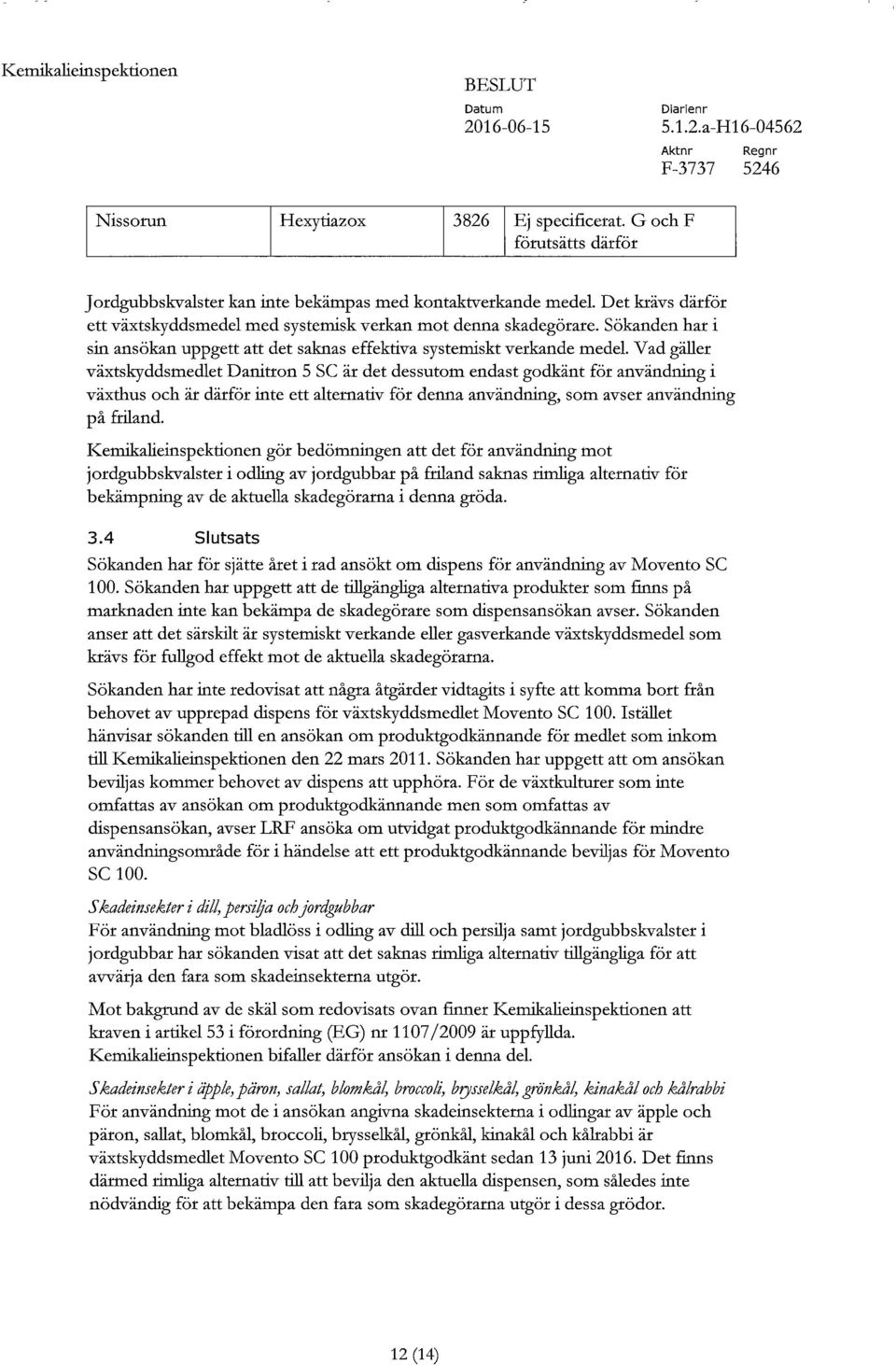 Vad gäller växtskyddsmedlet Danitron 5 SC är det dessutom endast godkänt för användning i växthus och är därför inte ett alternativ för denna användning, som avser användning på friland.