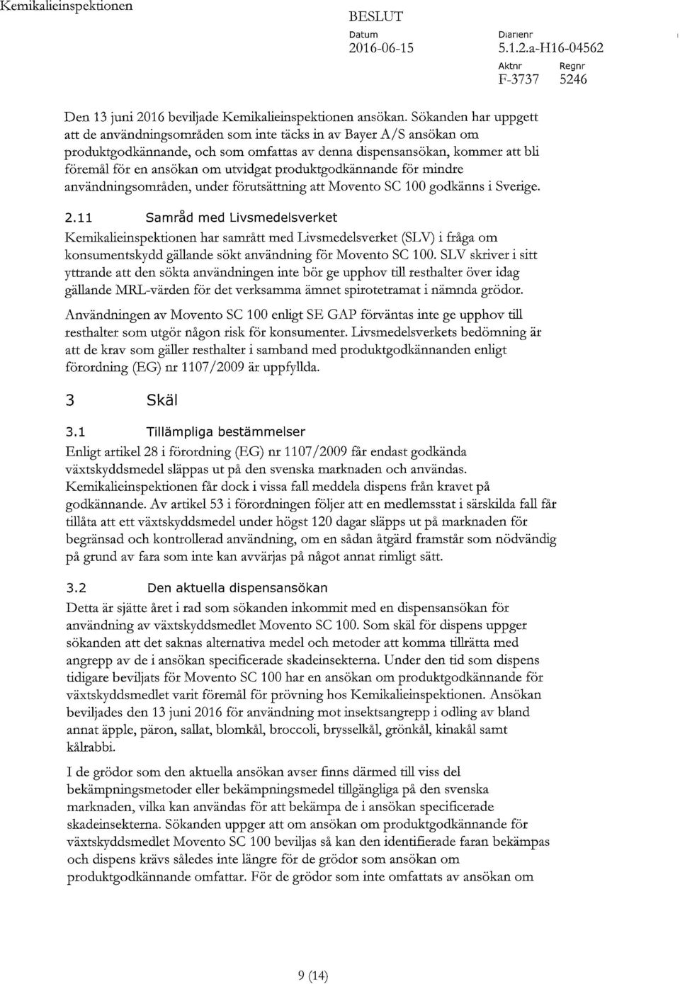 utvidgat produktgodkännande för mindre användningsområden, under förutsättning att Movento SC 100 godkänns i Sverige. 2.