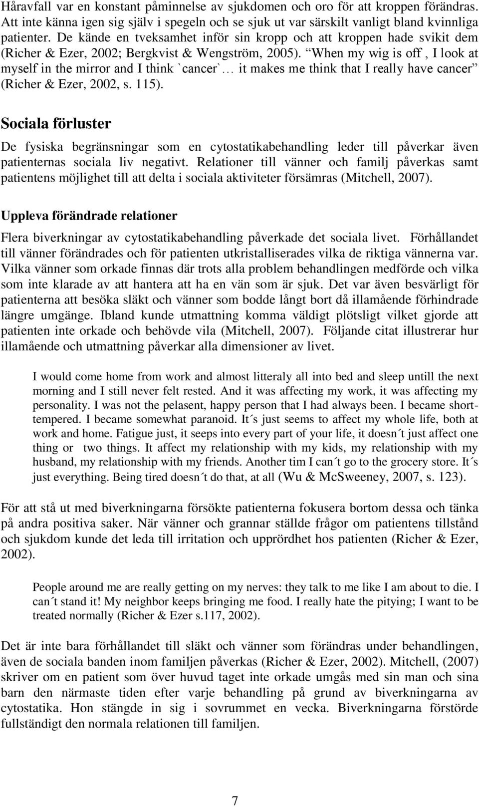 When my wig is off, I look at myself in the mirror and I think `cancer` it makes me think that I really have cancer (Richer & Ezer, 2002, s. 115).