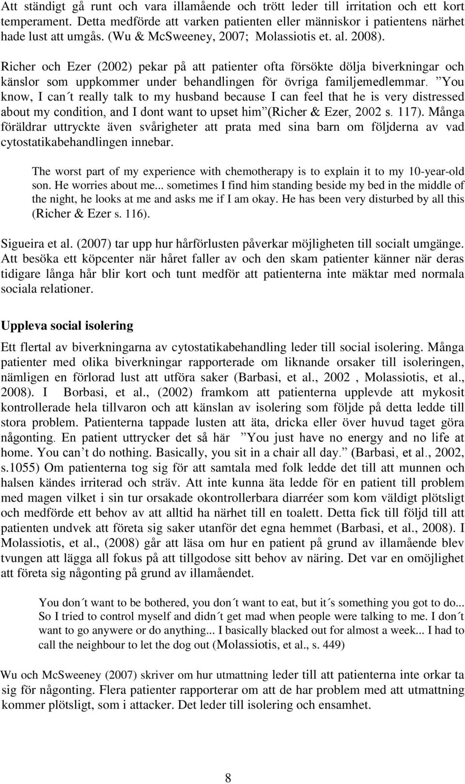 Richer och Ezer (2002) pekar på att patienter ofta försökte dölja biverkningar och känslor som uppkommer under behandlingen för övriga familjemedlemmar.