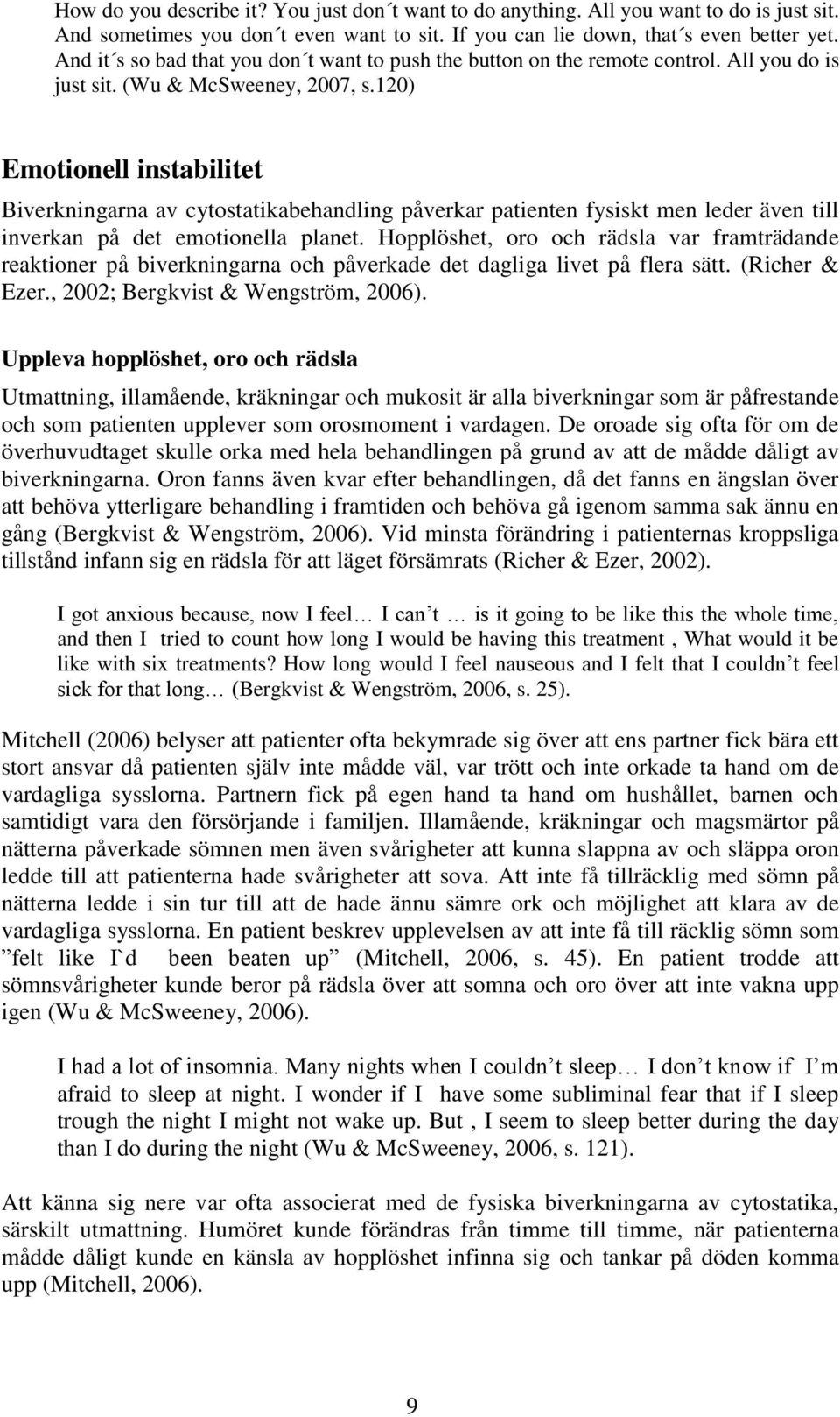 120) Emotionell instabilitet Biverkningarna av cytostatikabehandling påverkar patienten fysiskt men leder även till inverkan på det emotionella planet.