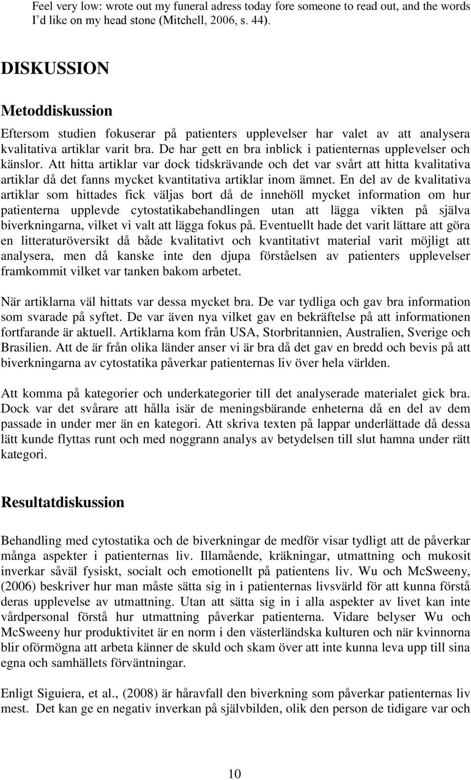 De har gett en bra inblick i patienternas upplevelser och känslor.