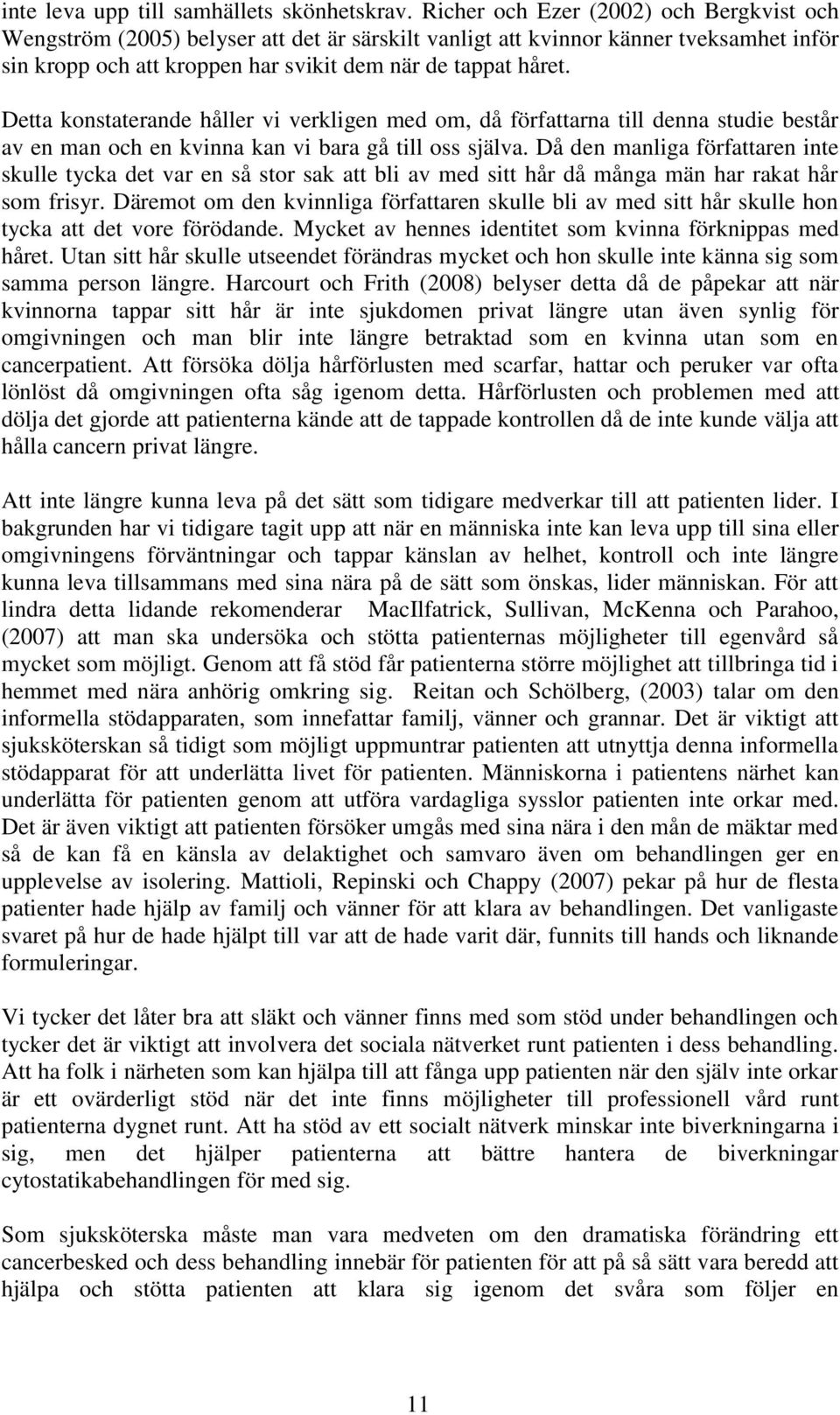 Detta konstaterande håller vi verkligen med om, då författarna till denna studie består av en man och en kvinna kan vi bara gå till oss själva.