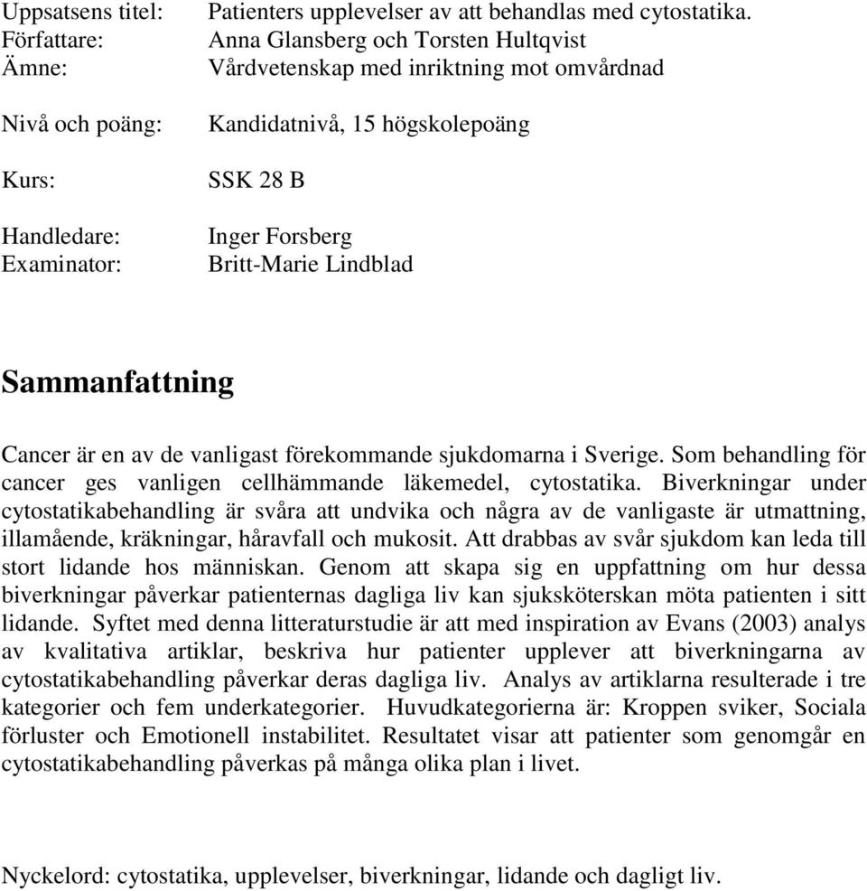 förekommande sjukdomarna i Sverige. Som behandling för cancer ges vanligen cellhämmande läkemedel, cytostatika.