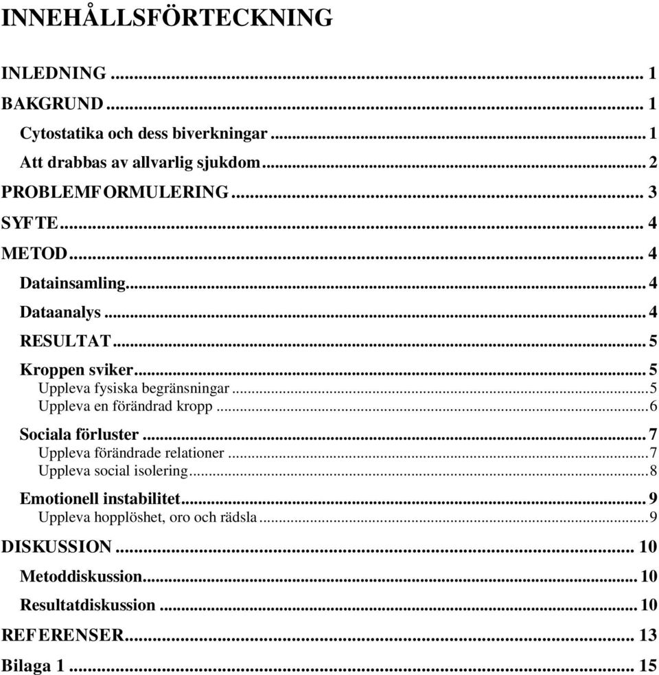 .. 5 Uppleva fysiska begränsningar... 5 Uppleva en förändrad kropp... 6 Sociala förluster... 7 Uppleva förändrade relationer.